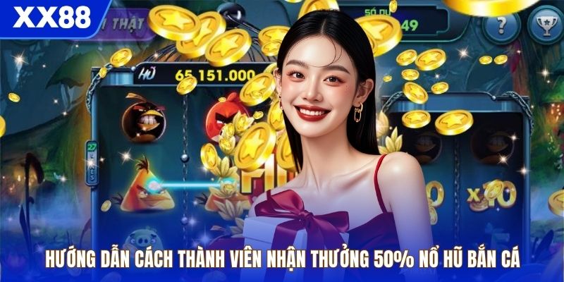 Hướng dẫn cách thành viên nhận thưởng 50% nổ hũ bắn cá
