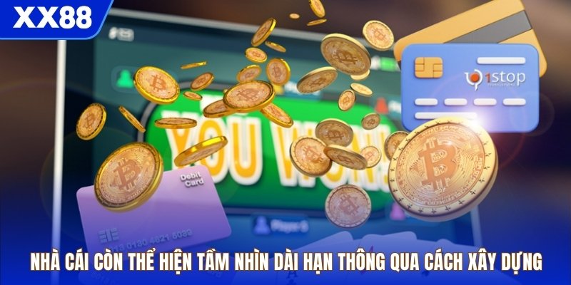 Nhà cái còn thể hiện tầm nhìn dài hạn thông qua cách xây dựng